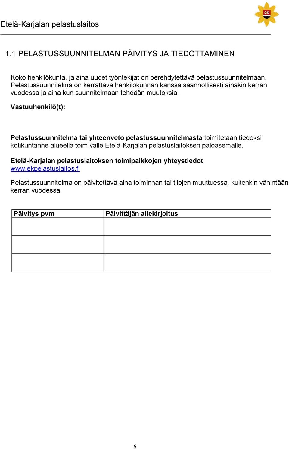 Vastuuhenkilö(t): Pelastussuunnitelma tai yhteenveto pelastussuunnitelmasta toimitetaan tiedoksi kotikuntanne alueella toimivalle Etelä-Karjalan pelastuslaitoksen