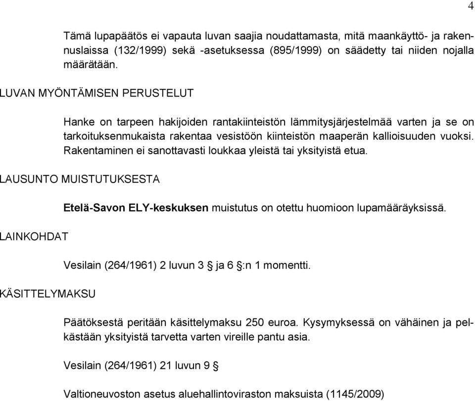 Rakentaminen ei sanottavasti loukkaa yleistä tai yksityistä etua. LAUSUNTO MUISTUTUKSESTA LAINKOHDAT KÄSITTELYMAKSU Etelä-Savon ELY-keskuksen muistutus on otettu huomioon lupamääräyksissä.