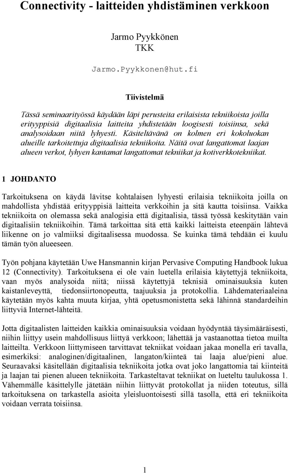 Käsiteltävänä on kolmen eri kokoluokan alueille tarkoitettuja digitaalisia tekniikoita. Näitä ovat langattomat laajan alueen verkot, lyhyen kantamat langattomat tekniikat ja kotiverkkotekniikat.