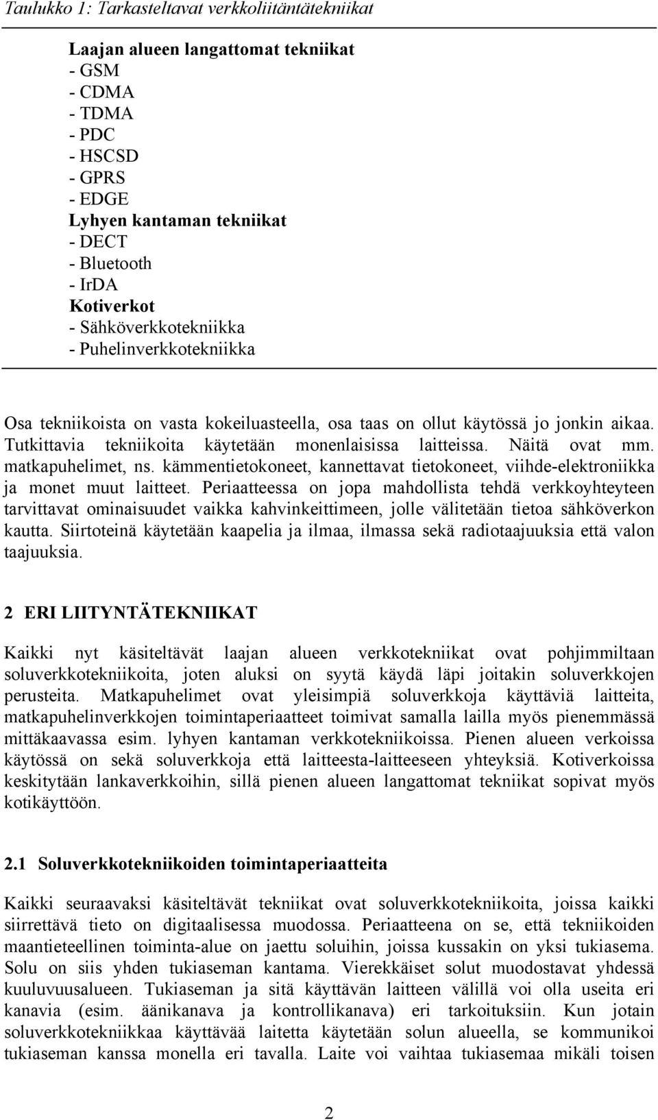 Näitä ovat mm. matkapuhelimet, ns. kämmentietokoneet, kannettavat tietokoneet, viihde-elektroniikka ja monet muut laitteet.