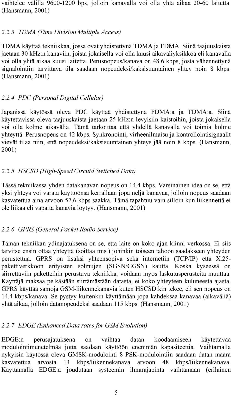 6 kbps, josta vähennettynä signalointiin tarvittava tila saadaan nopeudeksi/kaksisuuntainen yhtey noin 8 kbps. 2.