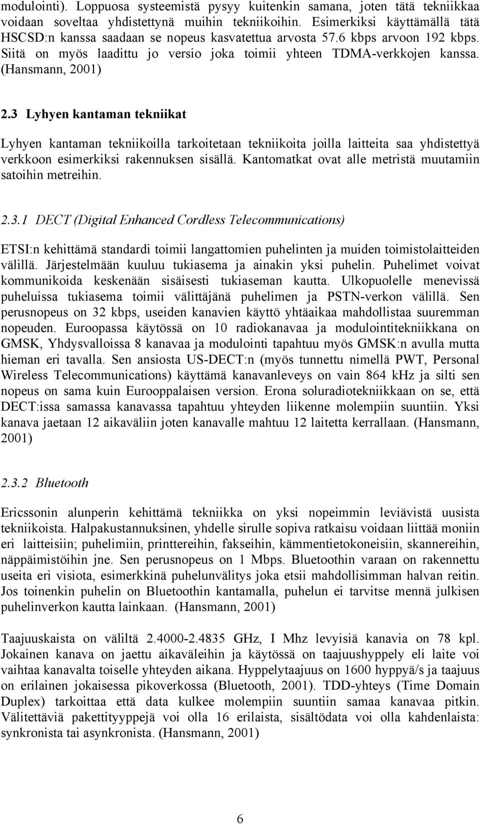 3 Lyhyen kantaman tekniikat Lyhyen kantaman tekniikoilla tarkoitetaan tekniikoita joilla laitteita saa yhdistettyä verkkoon esimerkiksi rakennuksen sisällä.