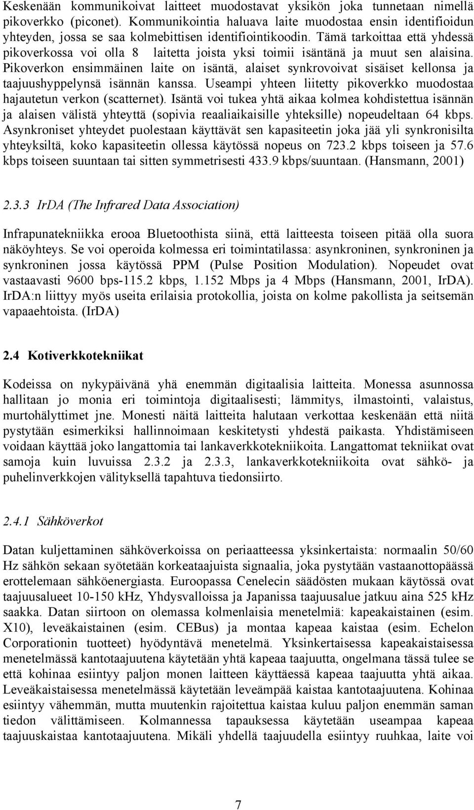 Tämä tarkoittaa että yhdessä pikoverkossa voi olla 8 laitetta joista yksi toimii isäntänä ja muut sen alaisina.