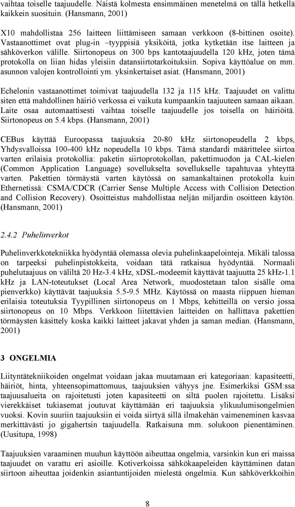 Siirtonopeus on 300 bps kantotaajuudella 120 khz, joten tämä protokolla on liian hidas yleisiin datansiirtotarkoituksiin. Sopiva käyttöalue on mm. asunnon valojen kontrollointi ym.