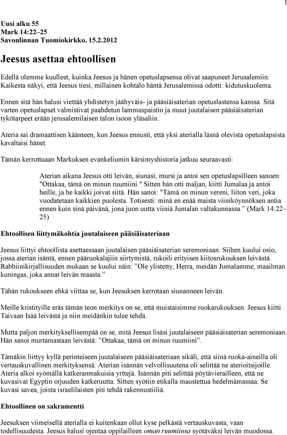 Sitä varten opetuslapset valmistivat paahdetun lammaspaistin ja muut juutalaisen pääsiäisaterian tykötarpeet erään jerusalemilaisen talon isoon yläsaliin.