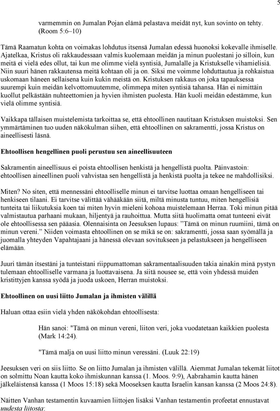 Niin suuri hänen rakkautensa meitä kohtaan oli ja on. Siksi me voimme lohduttautua ja rohkaistua uskomaan häneen sellaisena kuin kukin meistä on.