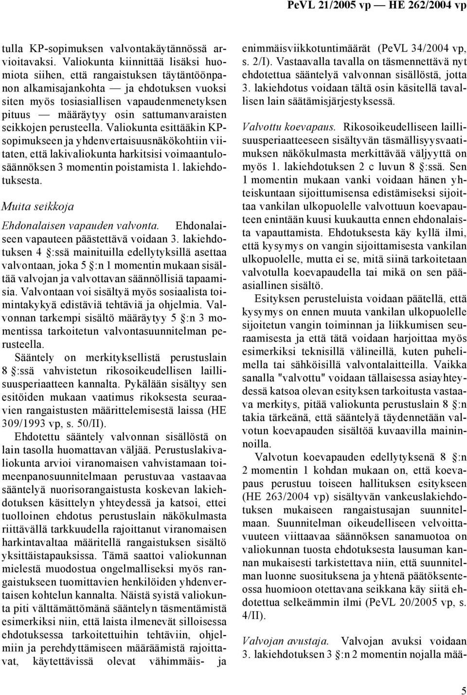 sattumanvaraisten seikkojen perusteella. Valiokunta esittääkin KPsopimukseen ja yhdenvertaisuusnäkökohtiin viitaten, että lakivaliokunta harkitsisi voimaantulosäännöksen 3 momentin poistamista 1.