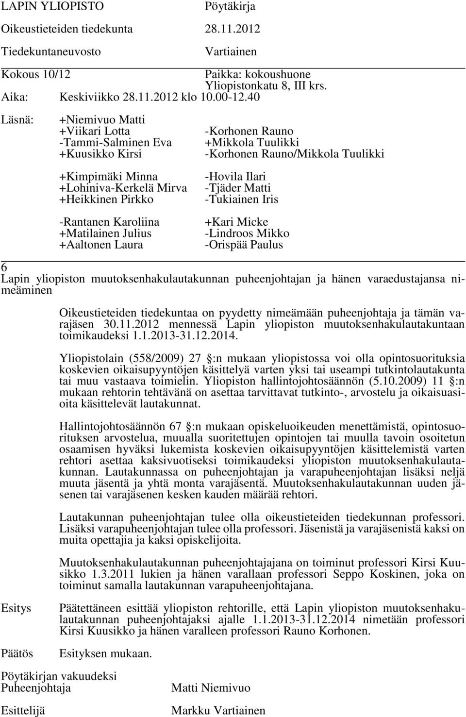 Yliopistolain (558/2009) 27 :n mukaan yliopistossa voi olla opintosuorituksia koskevien oikaisupyyntöjen käsittelyä varten yksi tai useampi tutkintolautakunta tai muu vastaava toimielin.