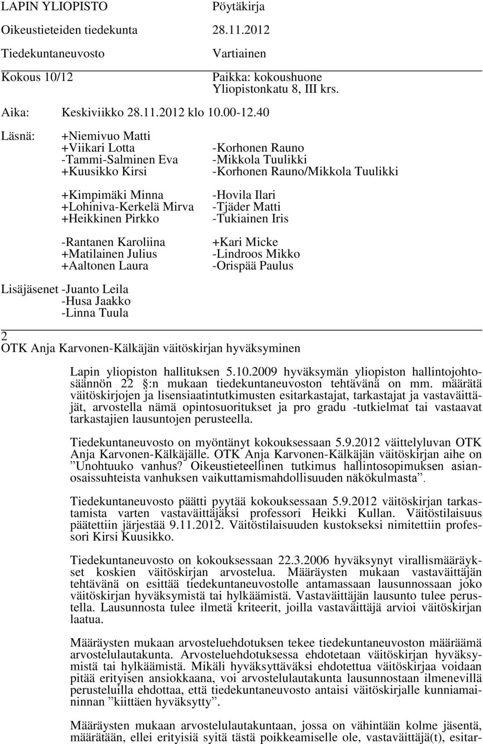 määrätä väitöskirjojen ja lisensiaatintutkimusten esitarkastajat, tarkastajat ja vastaväittäjät, arvostella nämä opintosuoritukset ja pro gradu -tutkielmat tai vastaavat tarkastajien lausuntojen