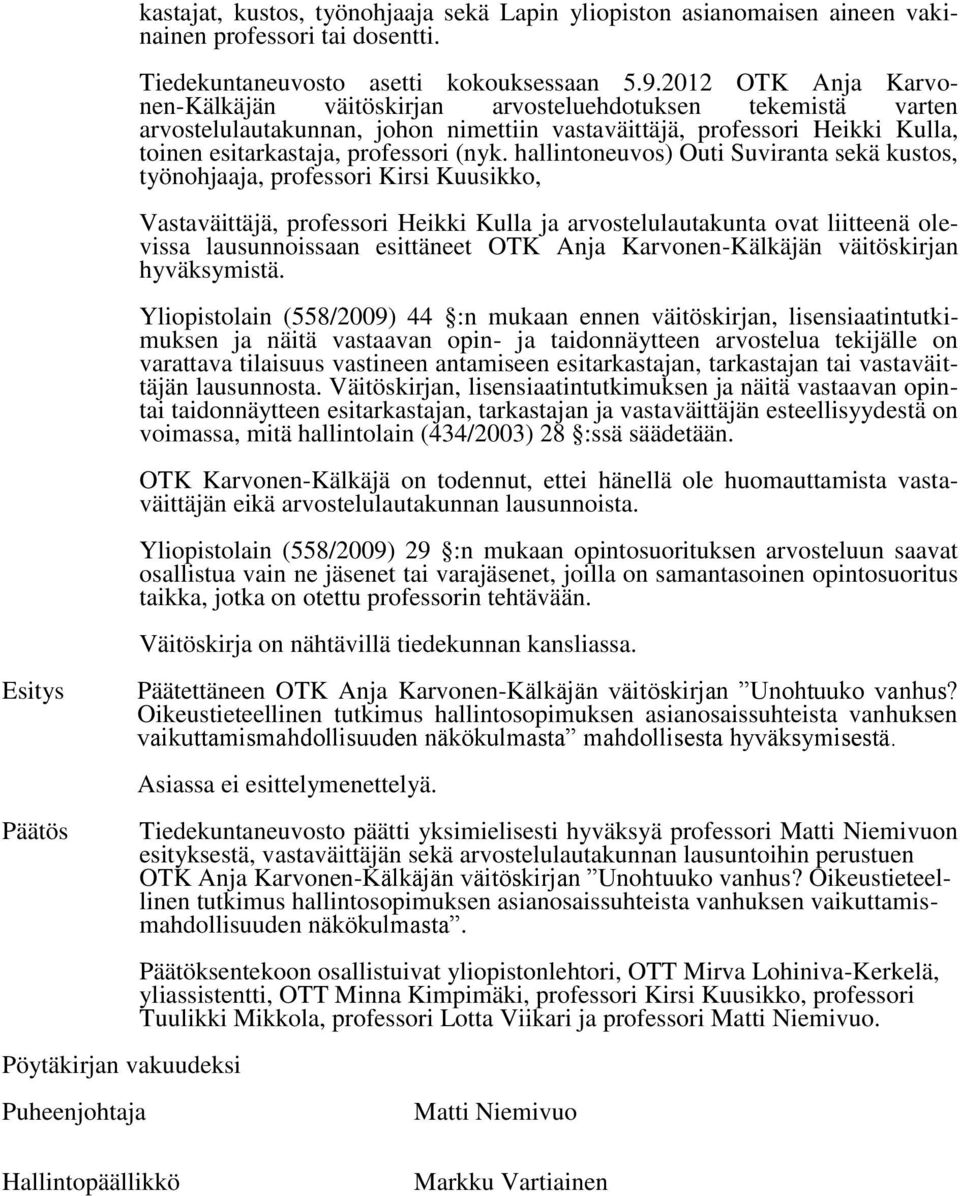 hallintoneuvos) Outi Suviranta sekä kustos, työnohjaaja, professori Kirsi Kuusikko, Vastaväittäjä, professori Heikki Kulla ja arvostelulautakunta ovat liitteenä olevissa lausunnoissaan esittäneet OTK