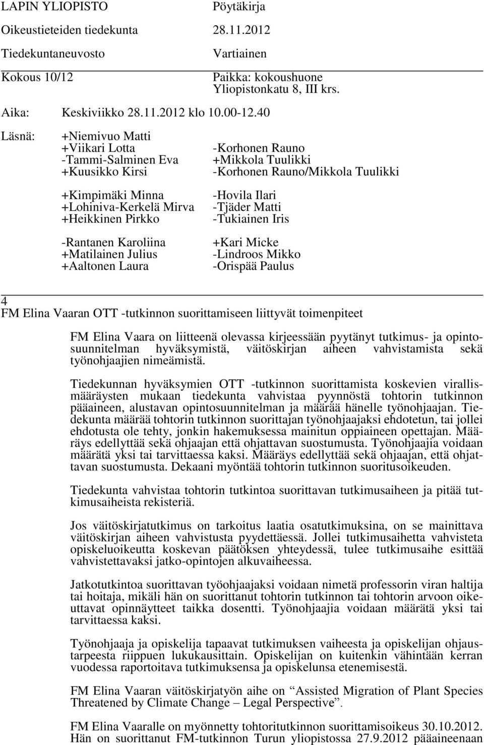 Tiedekunnan hyväksymien OTT -tutkinnon suorittamista koskevien virallismääräysten mukaan tiedekunta vahvistaa pyynnöstä tohtorin tutkinnon pääaineen, alustavan opintosuunnitelman ja määrää hänelle