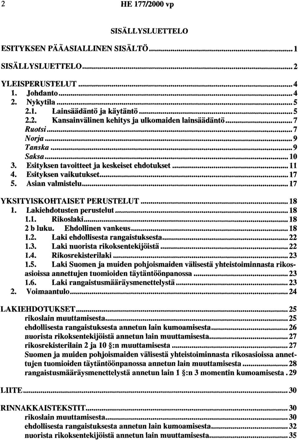 Asian valmistelu... 17 YKSITYISKOHTAISET PERUSTELUT....................................... 18 1. Lakiehdotusten perustelut... 18 1.1. Rikoslaki... 18 2 b luku. Ehdollinen vankeus... 18 1.2. Laki ehdollisesta rangaistuksesta.