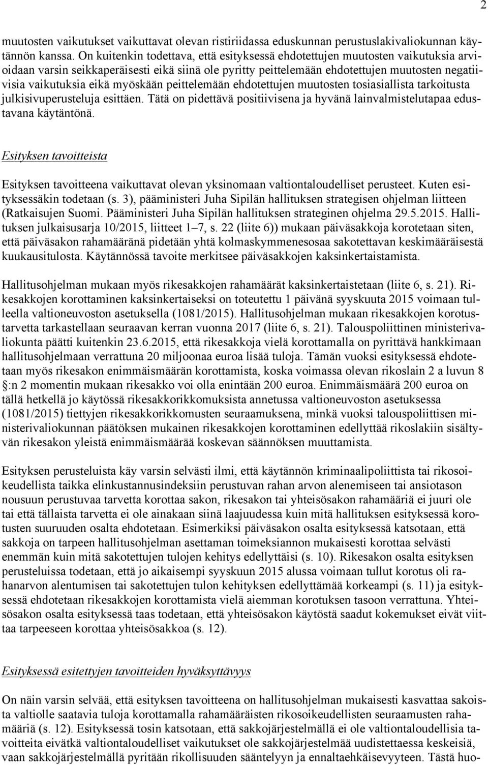 myöskään peittelemään ehdotettujen muutosten tosiasiallista tarkoitusta julkisivuperusteluja esittäen. Tätä on pidettävä positiivisena ja hyvänä lainvalmistelutapaa edustavana käytäntönä.