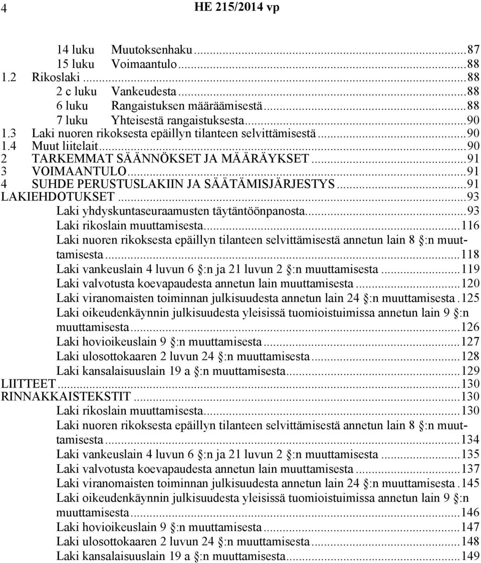 ..91 LAKIEHDOTUKSET...93 Laki yhdyskuntaseuraamusten täytäntöönpanosta...93 Laki rikoslain muuttamisesta...116 Laki nuoren rikoksesta epäillyn tilanteen selvittämisestä annetun lain 8 :n muuttamisesta.