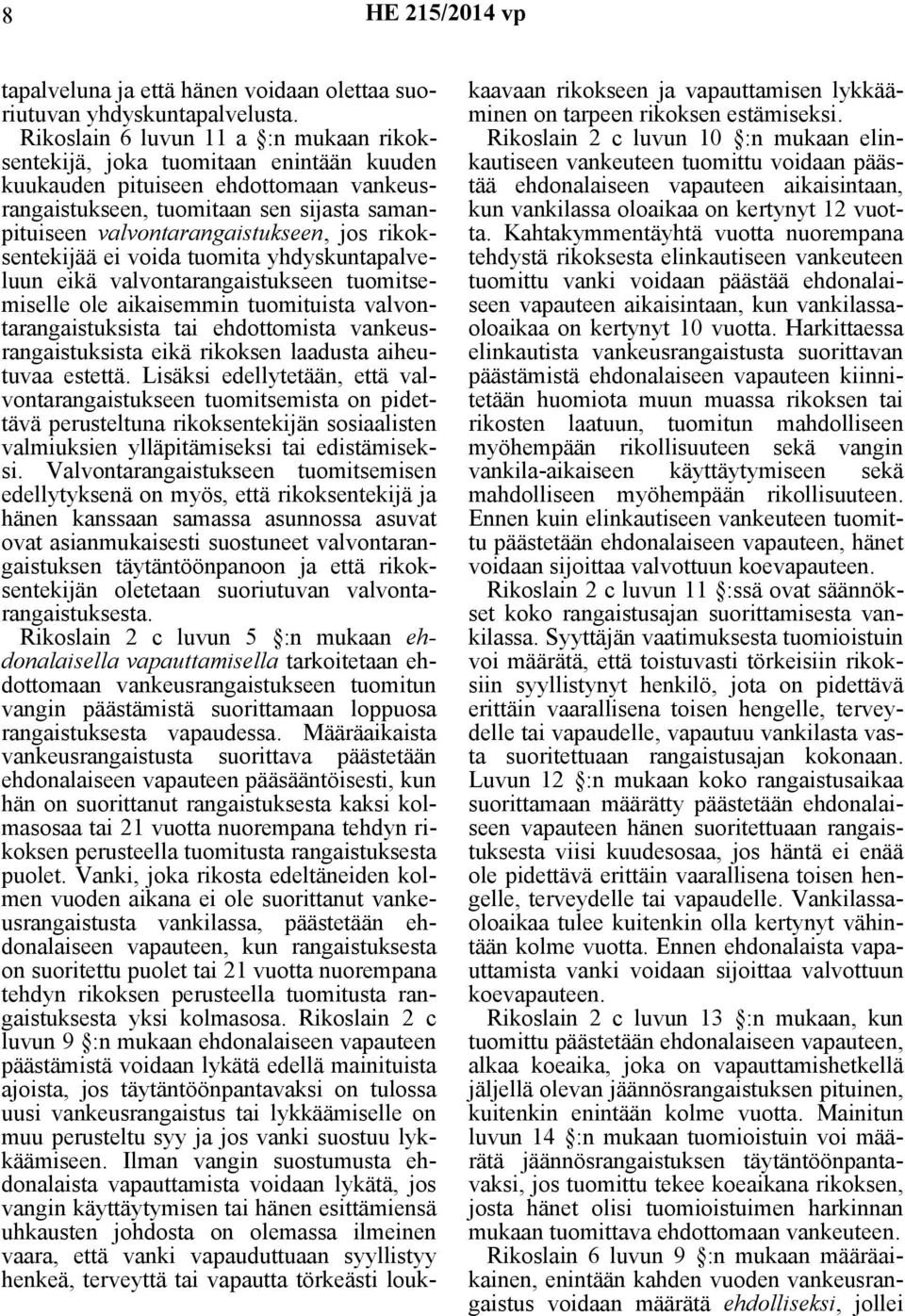 rikoksentekijää ei voida tuomita yhdyskuntapalveluun eikä valvontarangaistukseen tuomitsemiselle ole aikaisemmin tuomituista valvontarangaistuksista tai ehdottomista vankeusrangaistuksista eikä