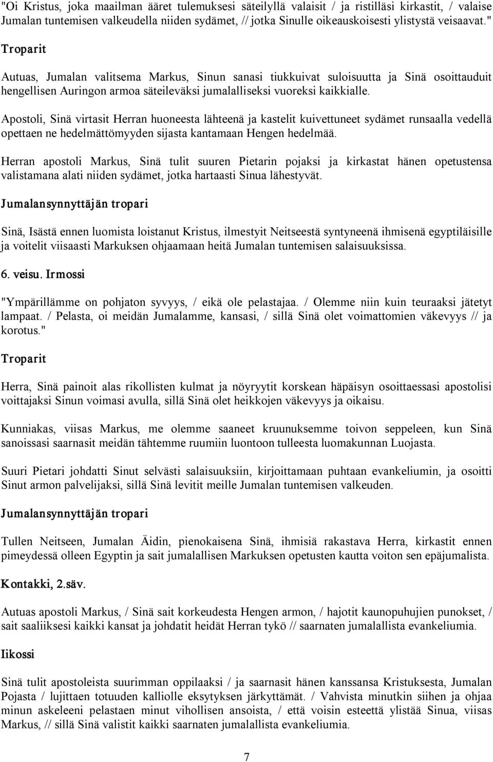 Apostoli, Sinä virtasit Herran huoneesta lähteenä ja kastelit kuivettuneet sydämet runsaalla vedellä opettaen ne hedelmättömyyden sijasta kantamaan Hengen hedelmää.