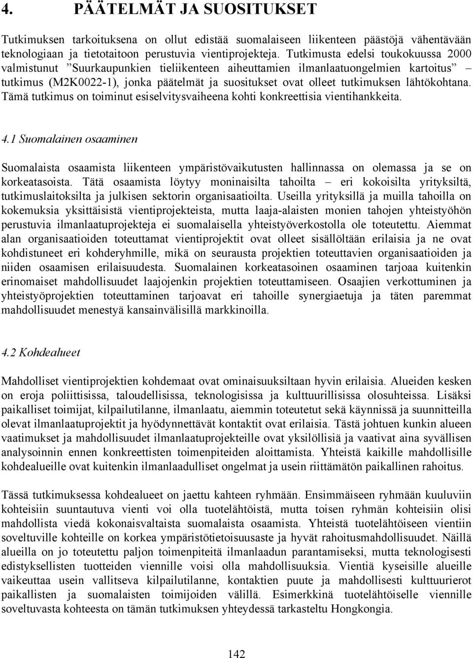 lähtökohtana. Tämä tutkimus on toiminut esiselvitysvaiheena kohti konkreettisia vientihankkeita. 4.