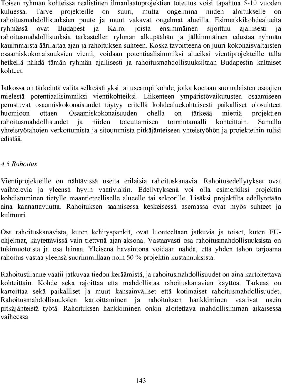 Esimerkkikohdealueita ryhmässä ovat Budapest ja Kairo, joista ensimmäinen sijoittuu ajallisesti ja rahoitusmahdollisuuksia tarkastellen ryhmän alkupäähän ja jälkimmäinen edustaa ryhmän kauimmaista