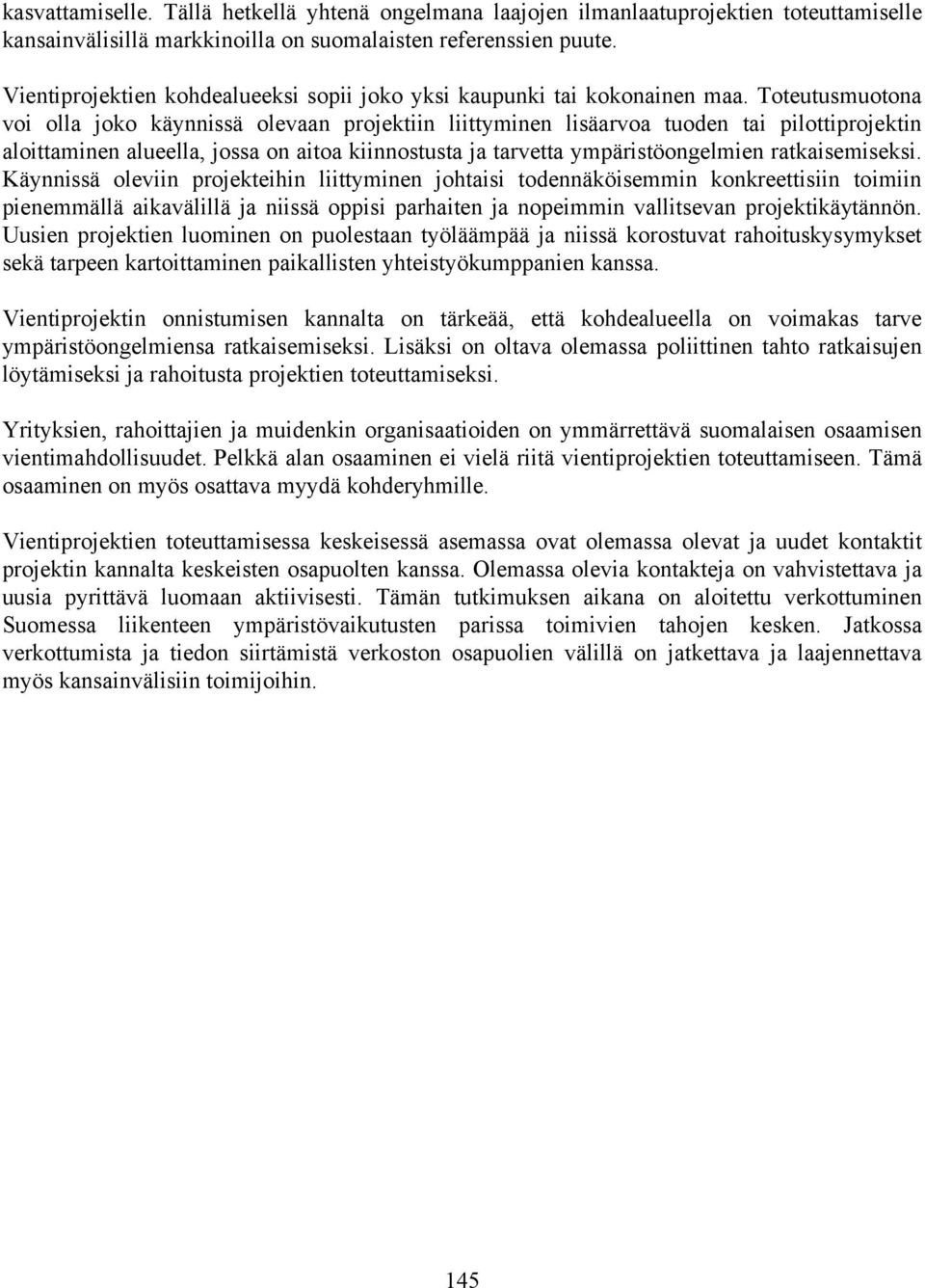 Toteutusmuotona voi olla joko käynnissä olevaan projektiin liittyminen lisäarvoa tuoden tai pilottiprojektin aloittaminen alueella, jossa on aitoa kiinnostusta ja tarvetta ympäristöongelmien