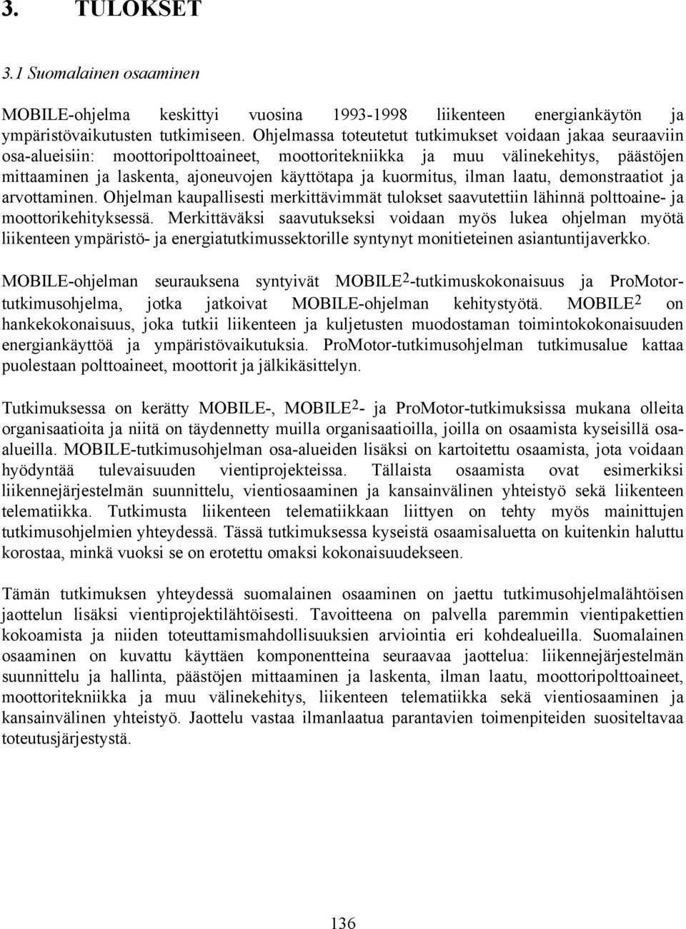 kuormitus, ilman laatu, demonstraatiot ja arvottaminen. Ohjelman kaupallisesti merkittävimmät tulokset saavutettiin lähinnä polttoaine- ja moottorikehityksessä.