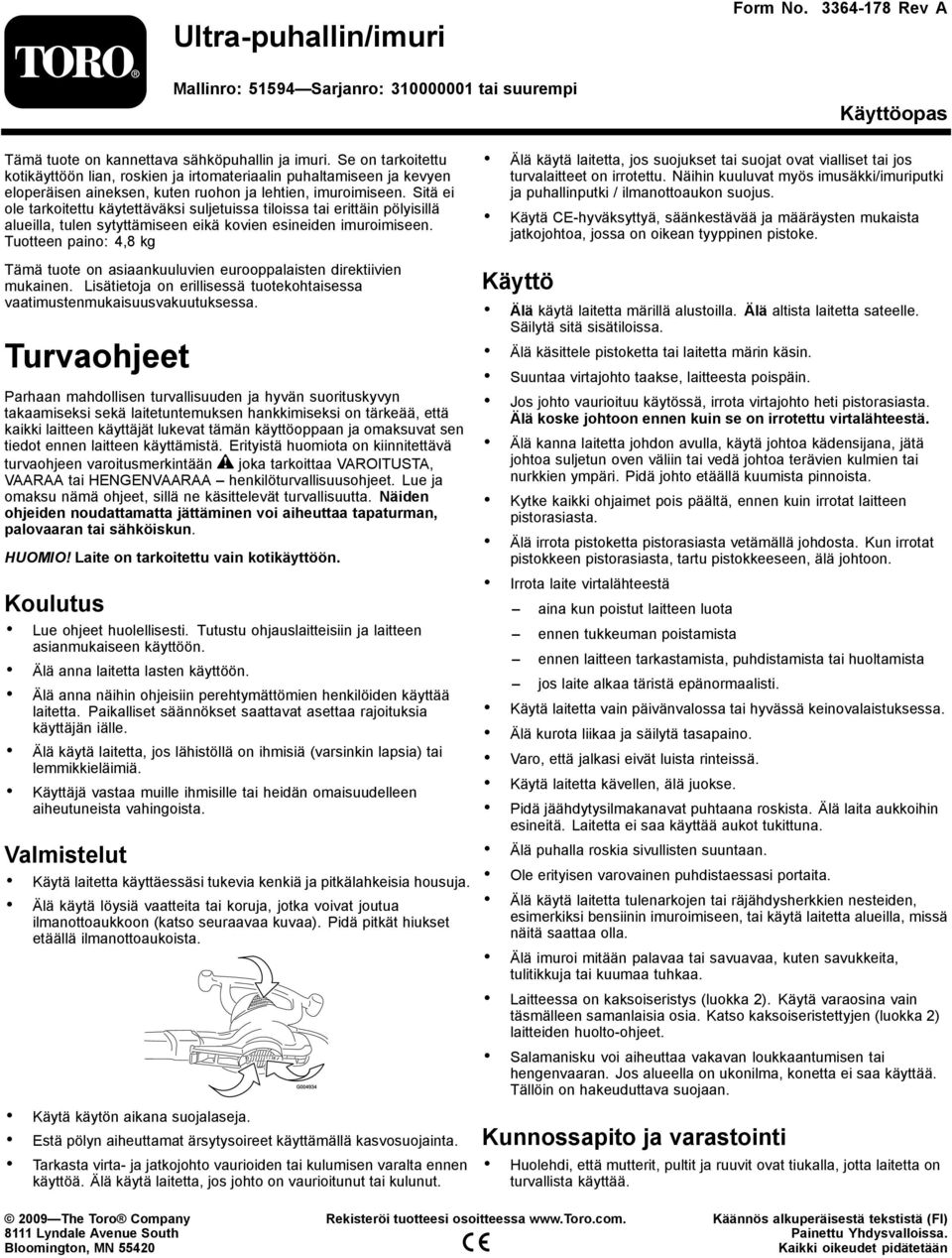 Sitä ei ole tarkoitettu käytettäväksi suljetuissa tiloissa tai erittäin pölyisillä alueilla, tulen sytyttämiseen eikä kovien esineiden imuroimiseen.