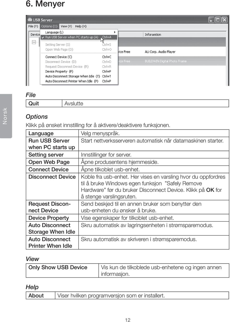 Printer When Idle Velg menyspråk. Start nettverksserveren automatisk når datamaskinen starter. Innstillinger for server. Åpne produsentens hjemmeside. Åpne tilkoblet usb-enhet. Koble fra usb-enhet.