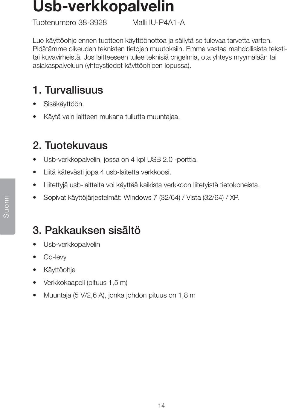 Käytä vain laitteen mukana tullutta muuntajaa. Suomi 2. Tuotekuvaus Usb-verkkopalvelin, jossa on 4 kpl USB 2.0 -porttia. Liitä kätevästi jopa 4 usb-laitetta verkkoosi.