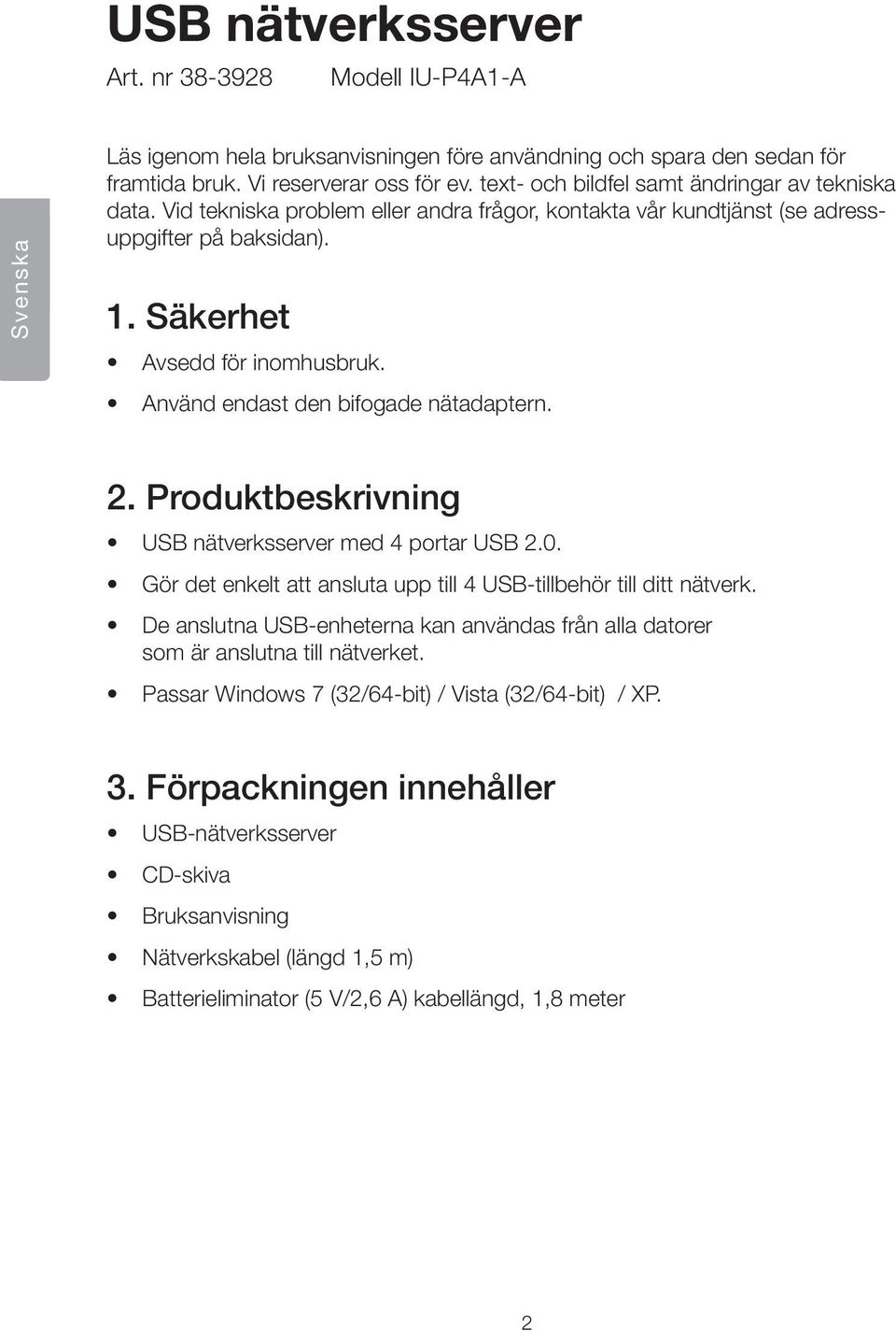 Använd endast den bifogade nätadaptern. 2. Produktbeskrivning USB nätverksserver med 4 portar USB 2.0. Gör det enkelt att ansluta upp till 4 USB-tillbehör till ditt nätverk.