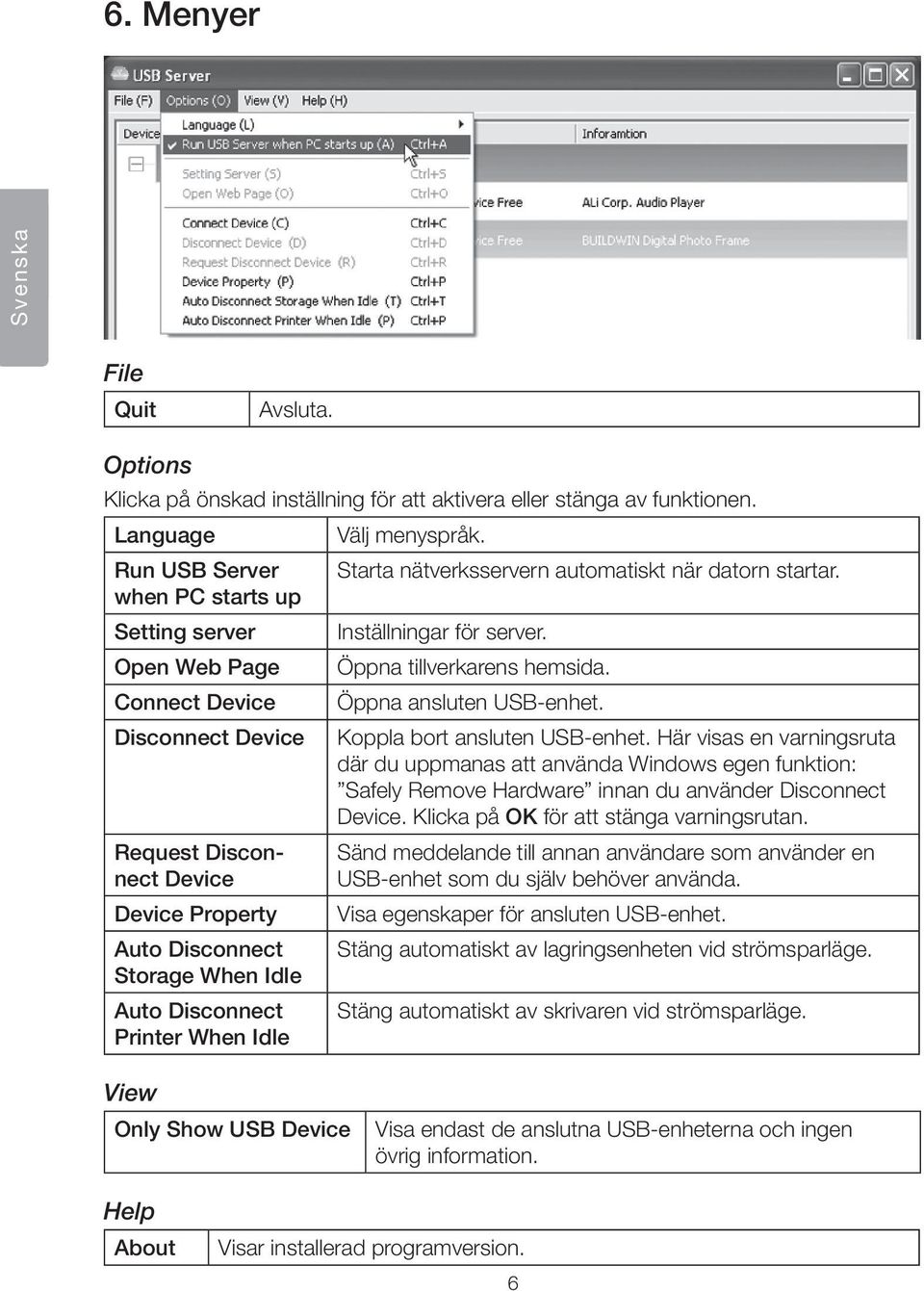 Printer When Idle Välj menyspråk. Starta nätverksservern automatiskt när datorn startar. Inställningar för server. Öppna tillverkarens hemsida. Öppna ansluten USB-enhet.