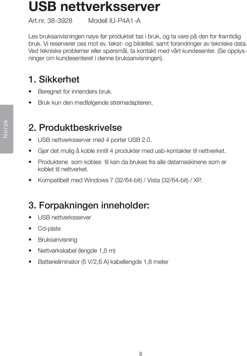 Sikkerhet Beregnet for innendørs bruk. Bruk kun den medfølgende strømadapteren. Norsk 2. Produktbeskrivelse USB nettverksserver med 4 porter USB 2.0.