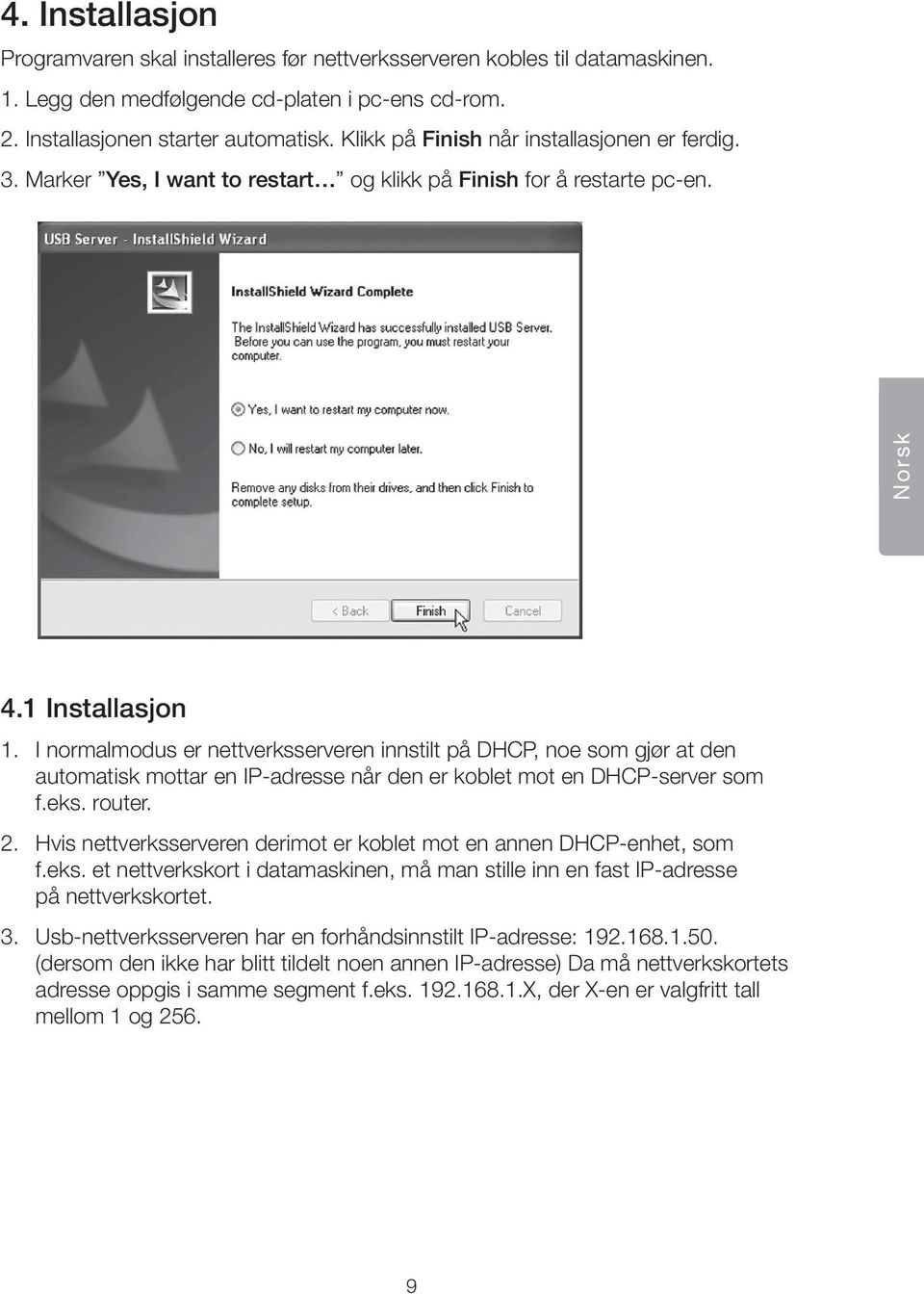 I normalmodus er nettverksserveren innstilt på DHCP, noe som gjør at den automatisk mottar en IP-adresse når den er koblet mot en DHCP-server som f.eks. router. 2.