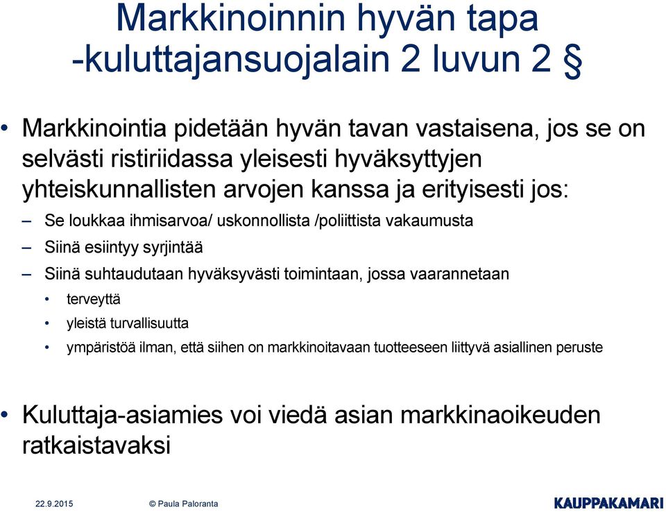 vakaumusta Siinä esiintyy syrjintää Siinä suhtaudutaan hyväksyvästi toimintaan, jossa vaarannetaan terveyttä yleistä turvallisuutta