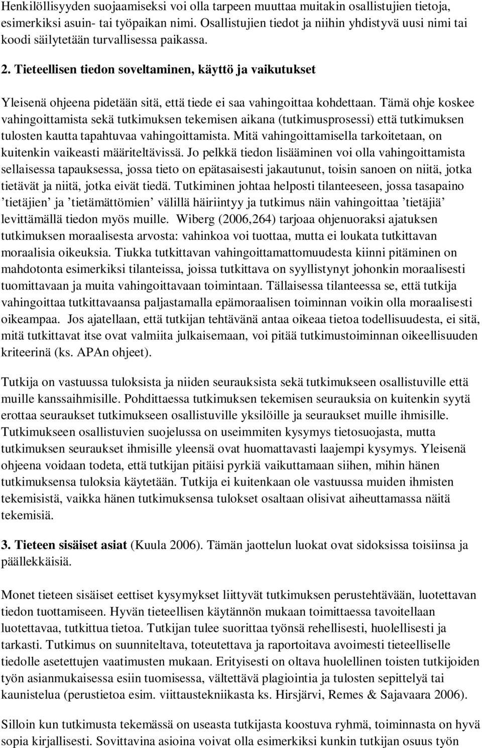 Tieteellisen tiedon soveltaminen, käyttö ja vaikutukset Yleisenä ohjeena pidetään sitä, että tiede ei saa vahingoittaa kohdettaan.