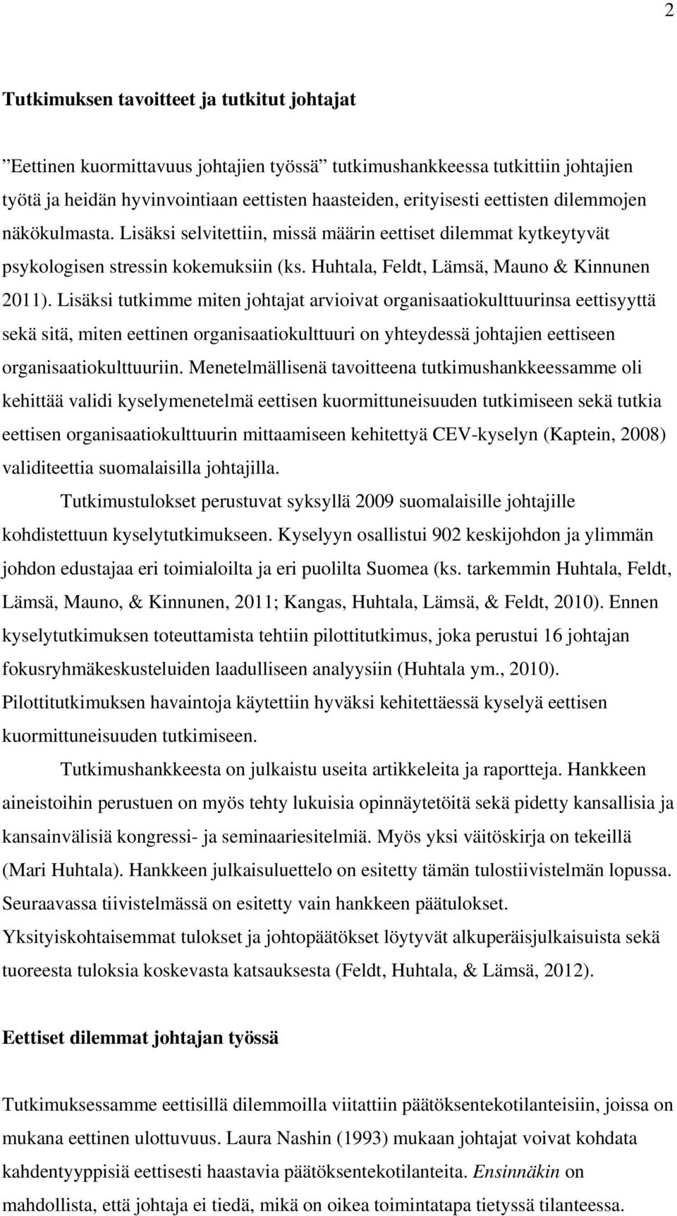 Lisäksi tutkimme miten johtajat arvioivat organisaatiokulttuurinsa eettisyyttä sekä sitä, miten eettinen organisaatiokulttuuri on yhteydessä johtajien eettiseen organisaatiokulttuuriin.