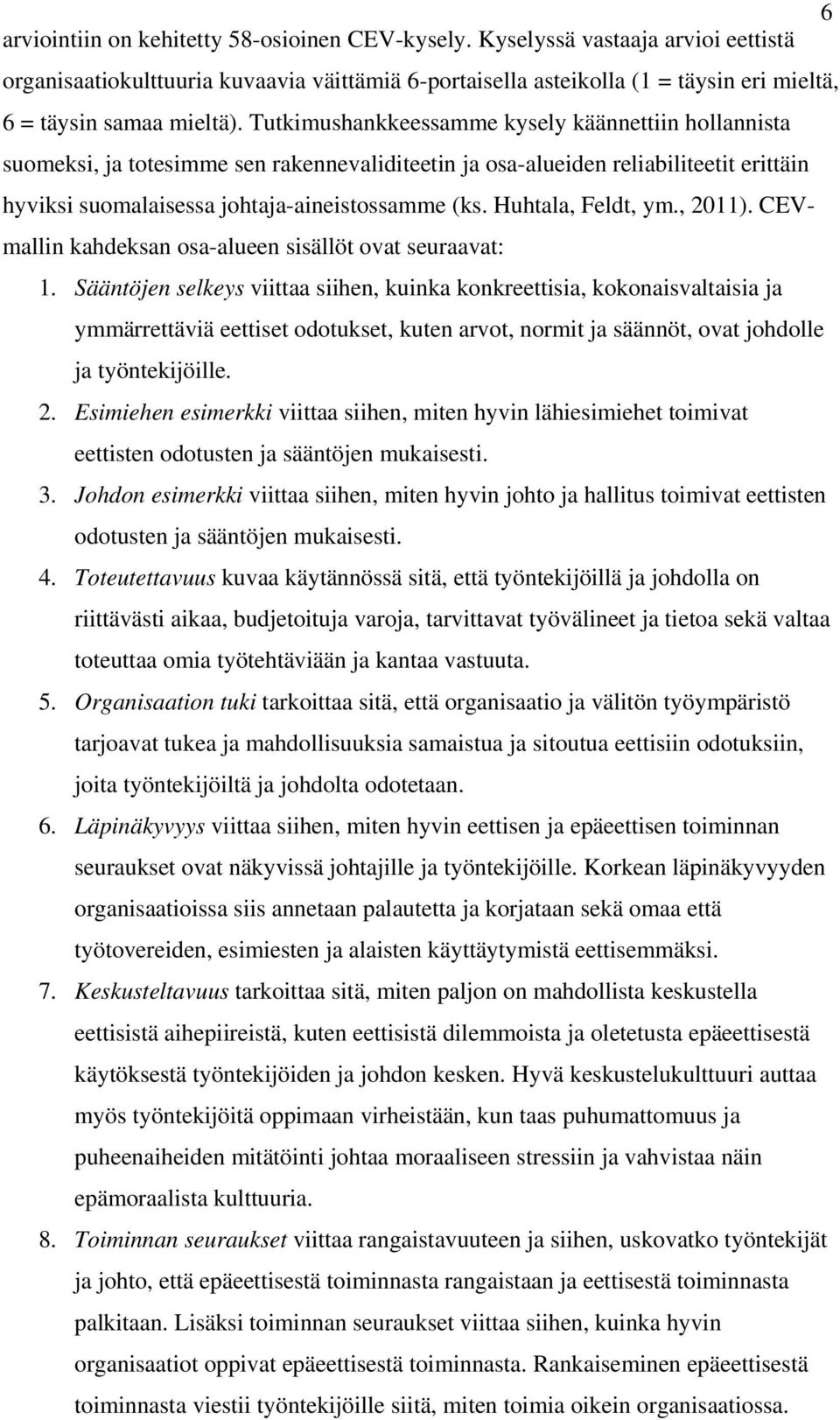 Tutkimushankkeessamme kysely käännettiin hollannista suomeksi, ja totesimme sen rakennevaliditeetin ja osa-alueiden reliabiliteetit erittäin hyviksi suomalaisessa johtaja-aineistossamme (ks.