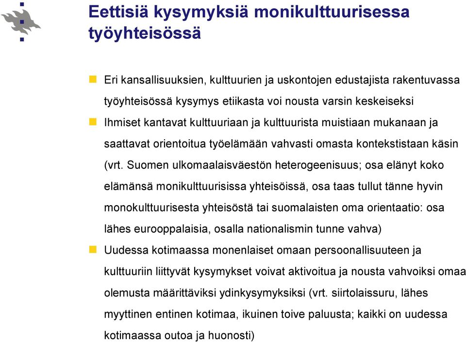 Suomen ulkomaalaisväestön heterogeenisuus; osa elänyt koko elämänsä monikulttuurisissa yhteisöissä, osa taas tullut tänne hyvin monokulttuurisesta yhteisöstä tai suomalaisten oma orientaatio: osa