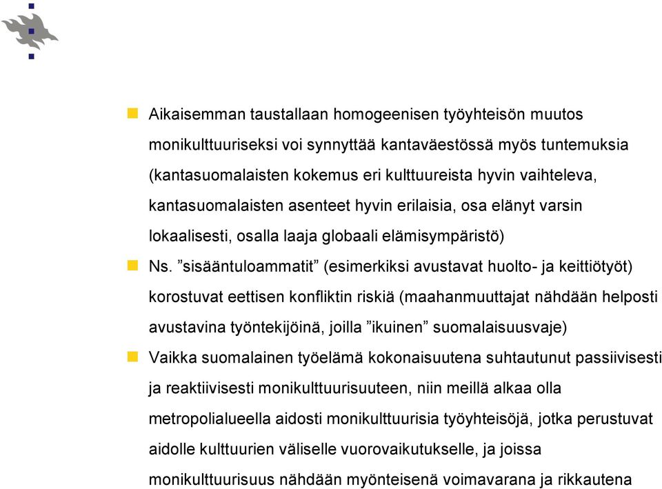 sisääntuloammatit (esimerkiksi avustavat huolto- ja keittiötyöt) korostuvat eettisen konfliktin riskiä (maahanmuuttajat nähdään helposti avustavina työntekijöinä, joilla ikuinen suomalaisuusvaje)