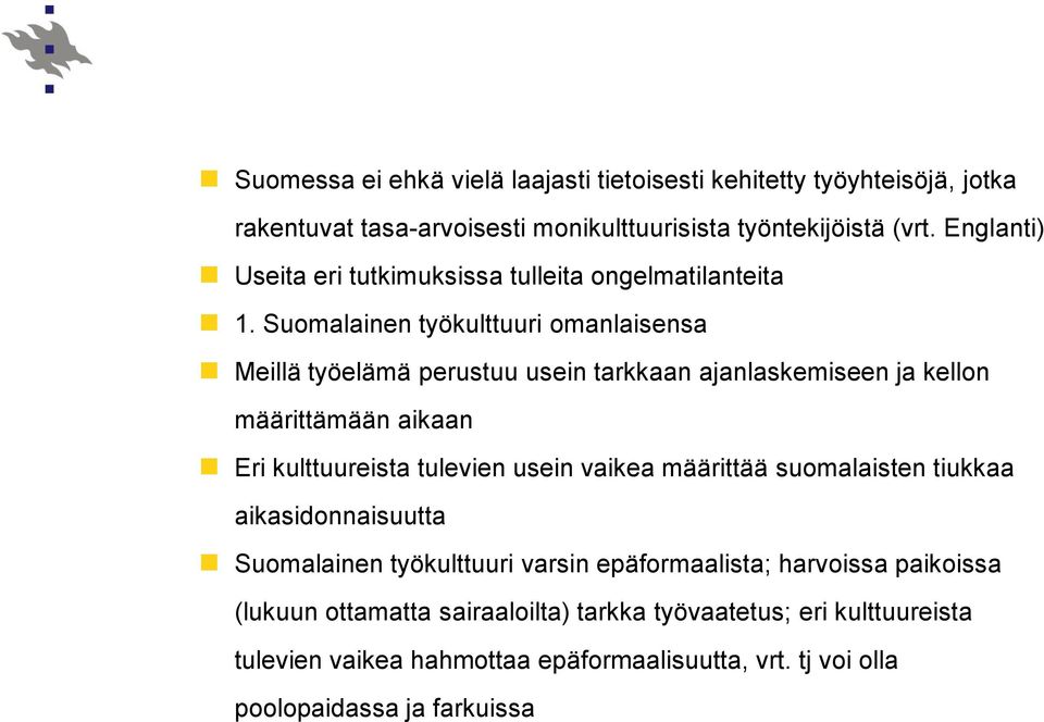 Suomalainen työkulttuuri omanlaisensa Meillä työelämä perustuu usein tarkkaan ajanlaskemiseen ja kellon määrittämään aikaan Eri kulttuureista tulevien usein