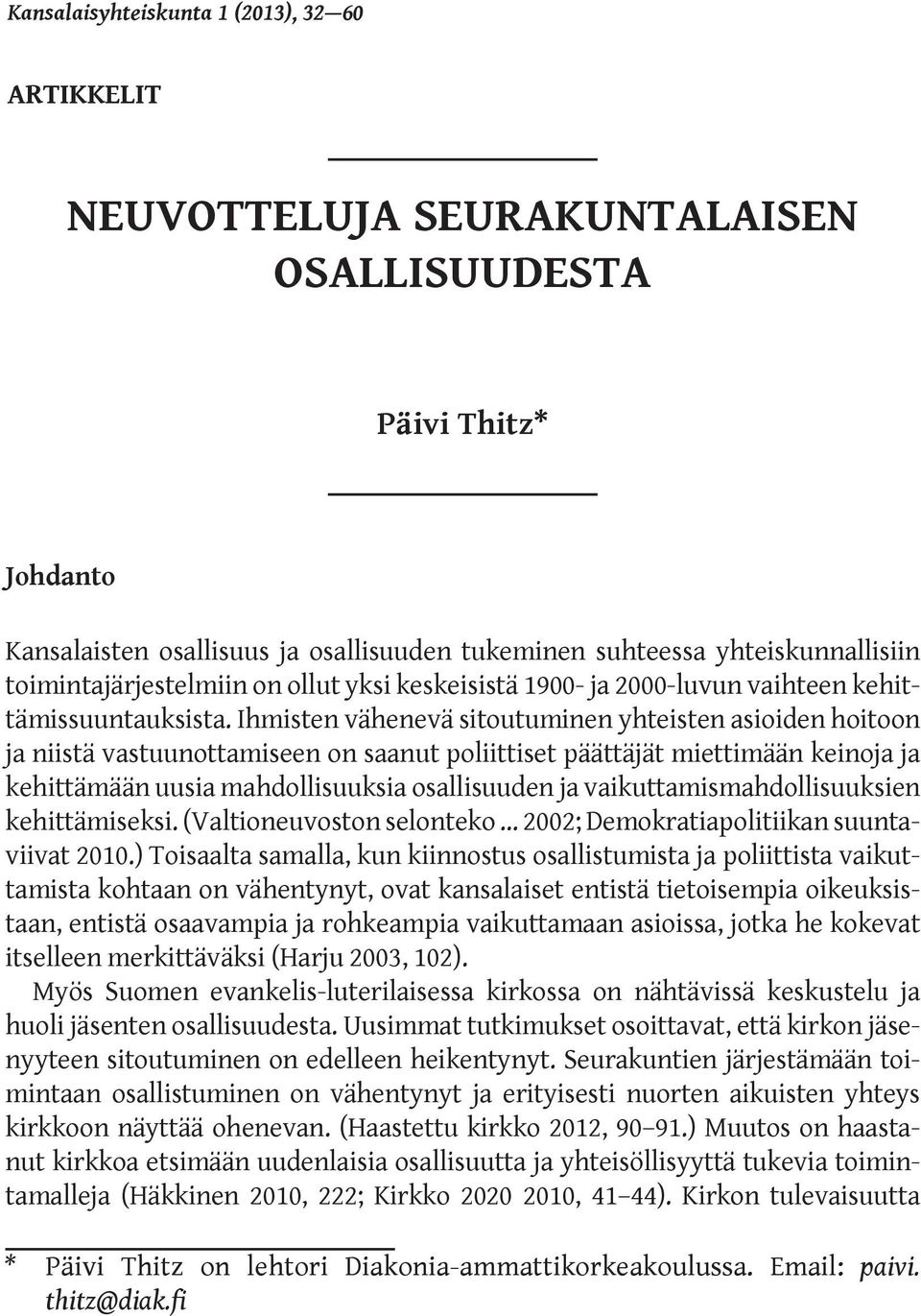 Ihmisten vähenevä sitoutuminen yhteisten asioiden hoitoon ja niistä vastuunottamiseen on saanut poliittiset päättäjät miettimään keinoja ja kehittämään uusia mahdollisuuksia osallisuuden ja