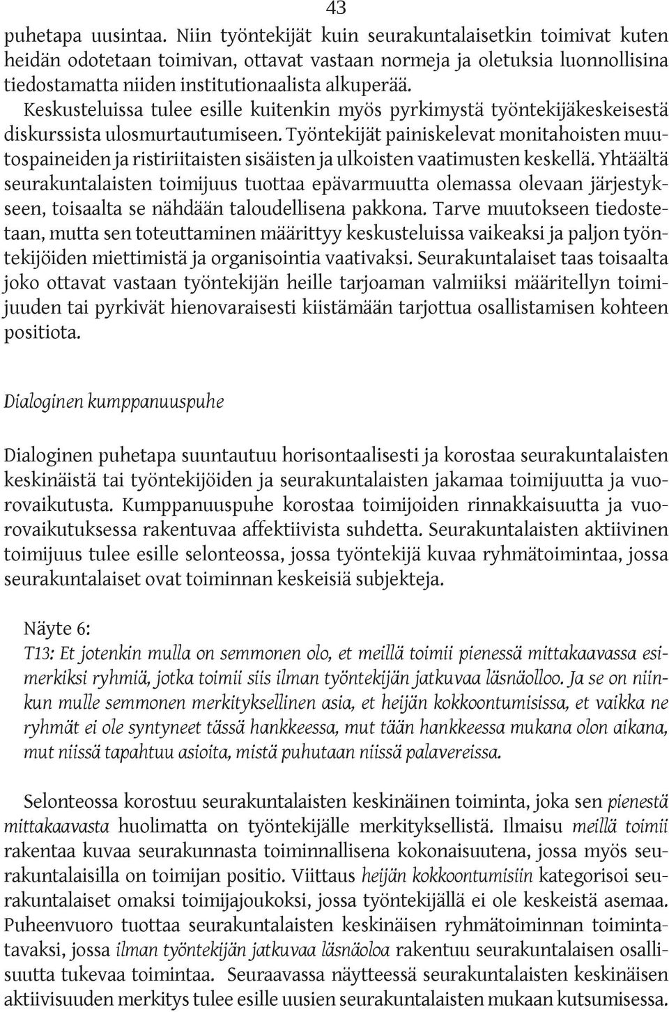 Keskusteluissa tulee esille kuitenkin myös pyrkimystä työntekijäkeskeisestä diskurssista ulosmurtautumiseen.