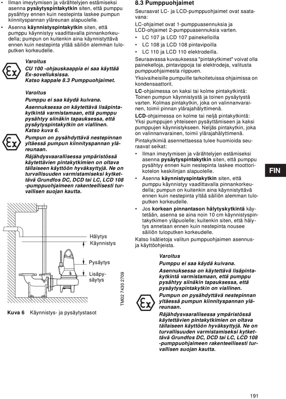 CU 100 -ohjauskaappia ei saa käyttää Ex-sovelluksissa. Katso kappale 8.3 Pumppuohjaimet. Pumppu ei saa käydä kuivana.