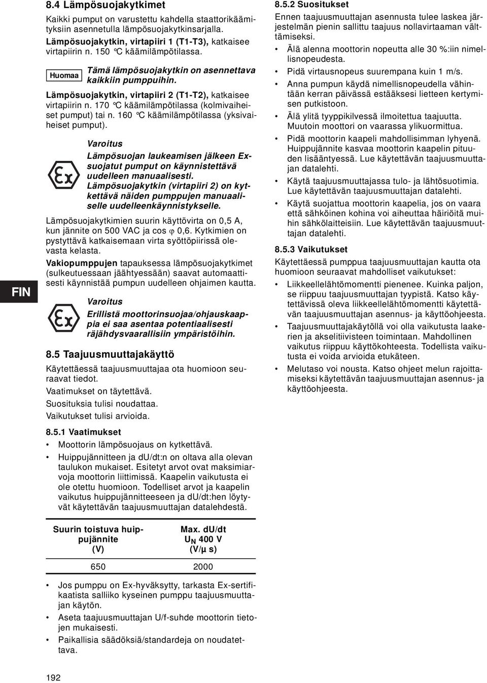 170 C käämilämpötilassa (kolmivaiheiset pumput) tai n. 160 C käämilämpötilassa (yksivaiheiset pumput). Lämpösuojan laukeamisen jälkeen Exsuojatut pumput on käynnistettävä uudelleen manuaalisesti.