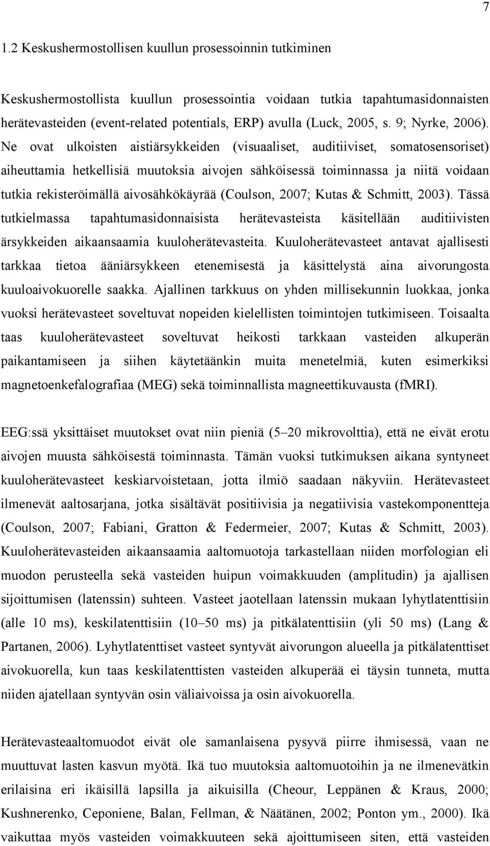 Ne ovat ulkoisten aistiärsykkeiden (visuaaliset, auditiiviset, somatosensoriset) aiheuttamia hetkellisiä muutoksia aivojen sähköisessä toiminnassa ja niitä voidaan tutkia rekisteröimällä