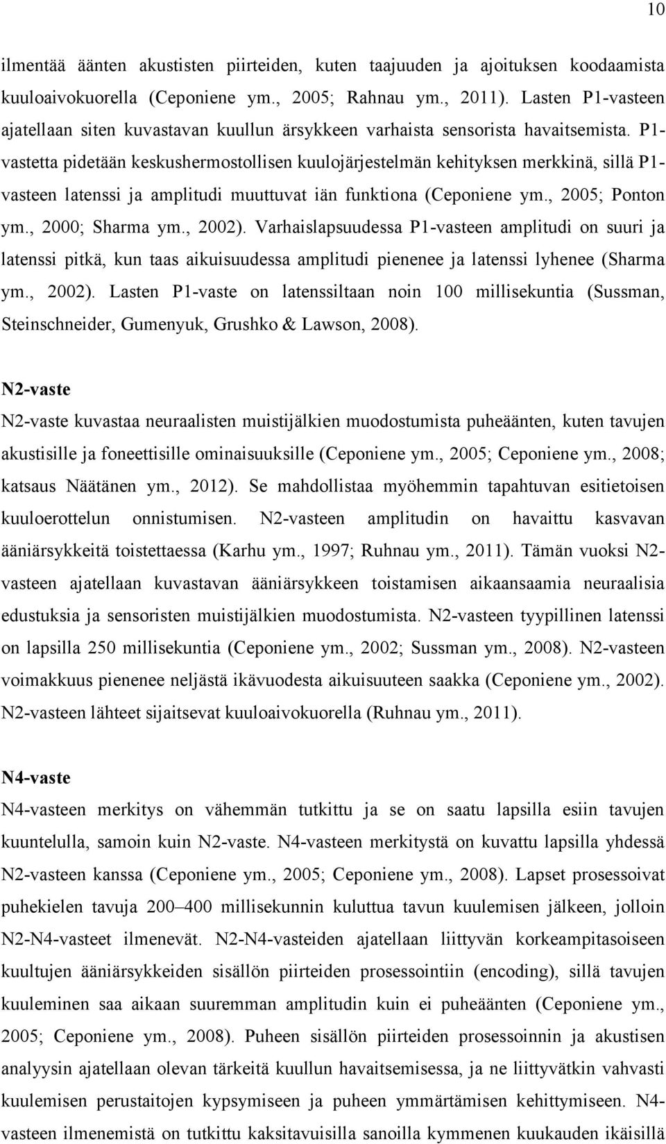 P1- vastetta pidetään keskushermostollisen kuulojärjestelmän kehityksen merkkinä, sillä P1- vasteen latenssi ja amplitudi muuttuvat iän funktiona (Ceponiene ym., 2005; Ponton ym., 2000; Sharma ym.