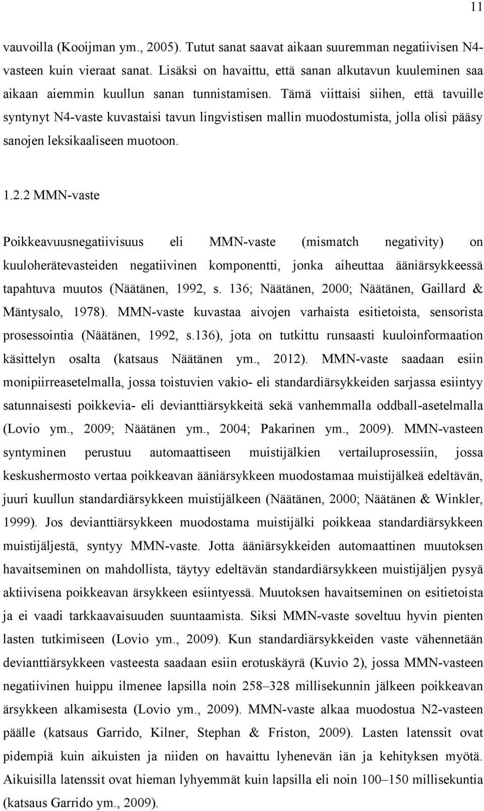 Tämä viittaisi siihen, että tavuille syntynyt N4-vaste kuvastaisi tavun lingvistisen mallin muodostumista, jolla olisi pääsy sanojen leksikaaliseen muotoon. 1.2.