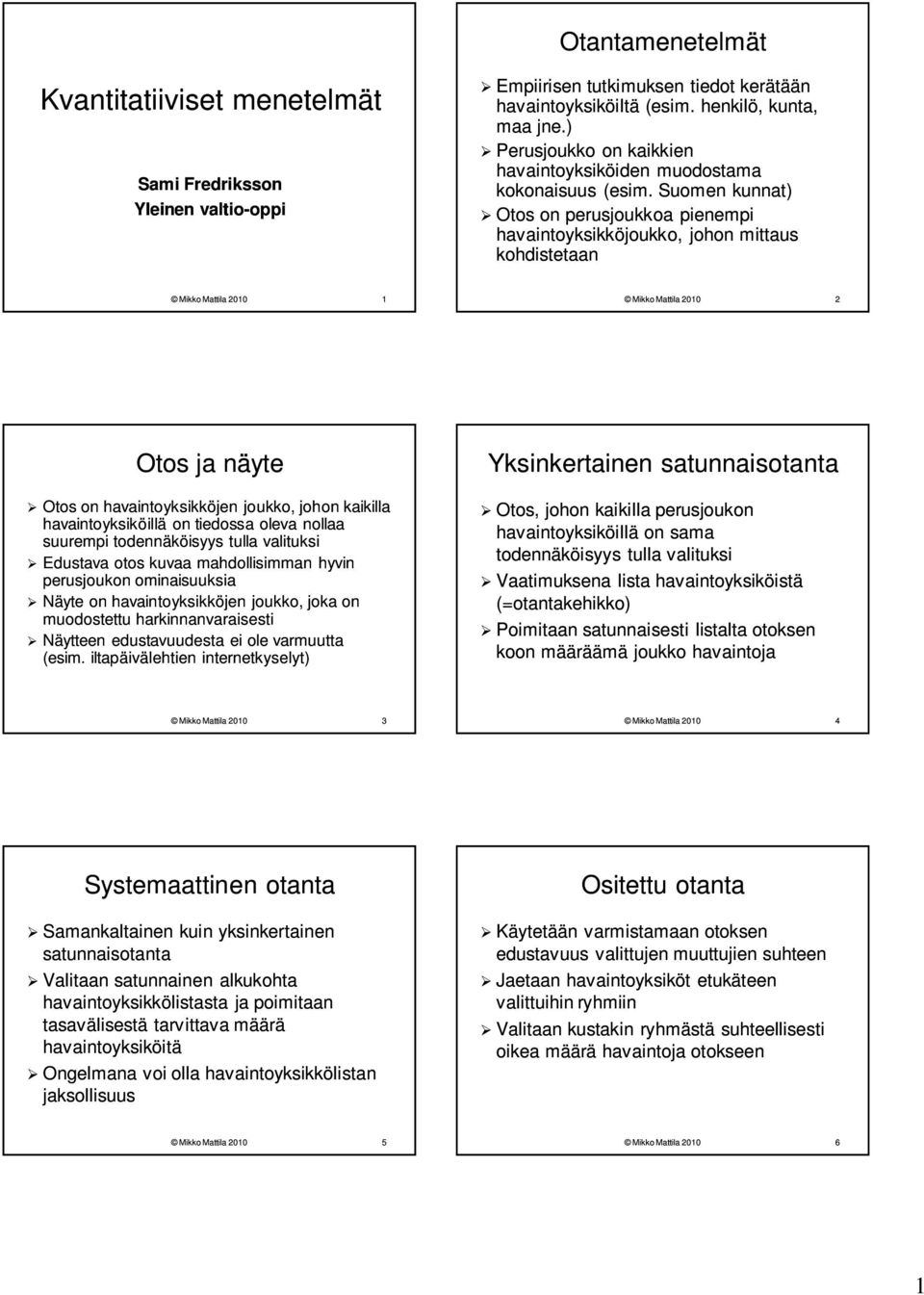 Suomen kunnat) Otos on perusjoukkoa pienempi havaintoyksikköjoukko, johon mittaus kohdistetaan Mikko Mattila 2010 1 Mikko Mattila 2010 2 Otos ja näyte Otos on havaintoyksikköjen joukko, johon