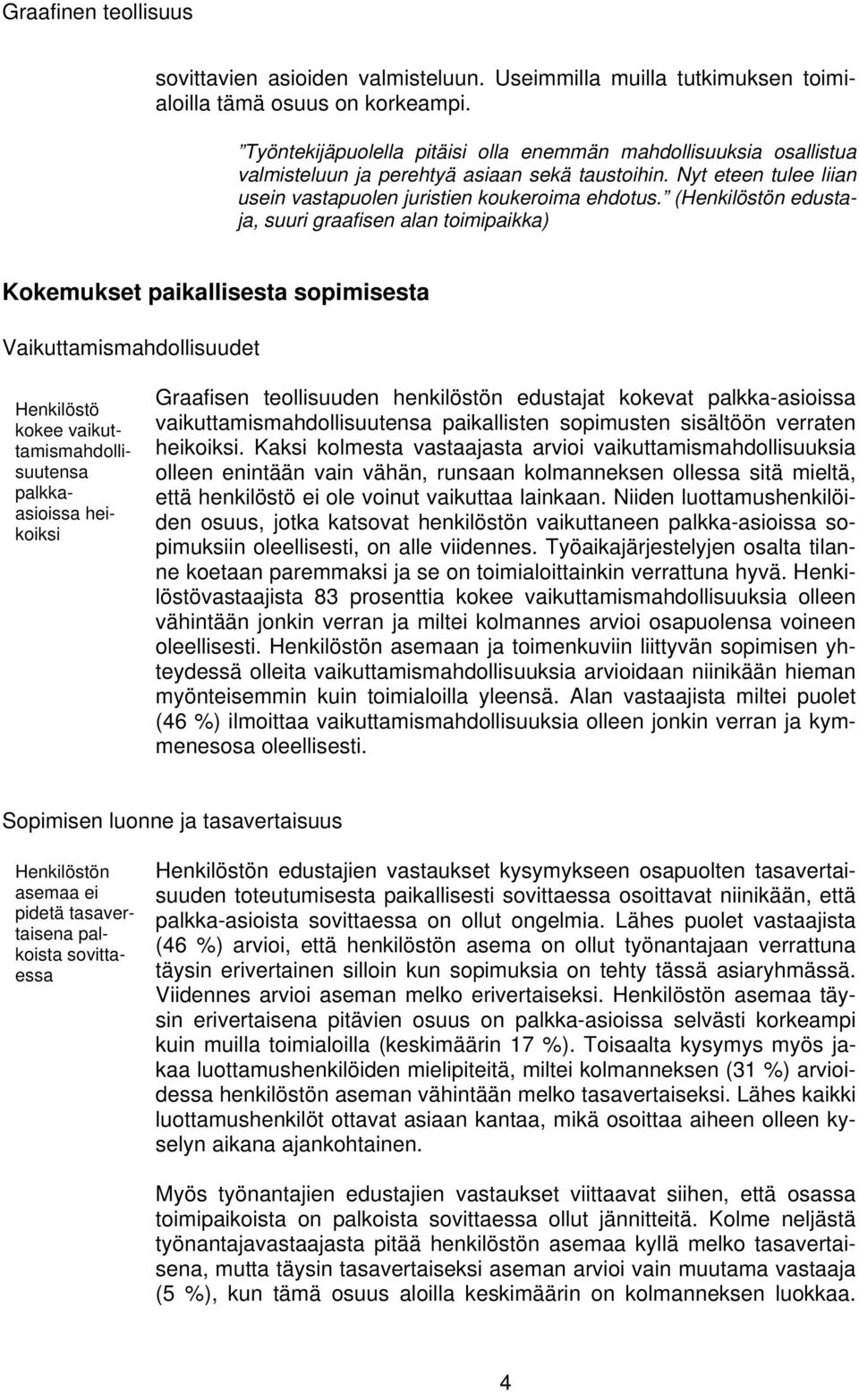 (Henkilöstön edustaja, suuri graafisen Kokemukset paikallisesta sopimisesta Vaikuttamismahdollisuudet Henkilöstö kokee vaikuttamismahdollisuutensa palkkaasioissa heikoiksi Graafisen teollisuuden