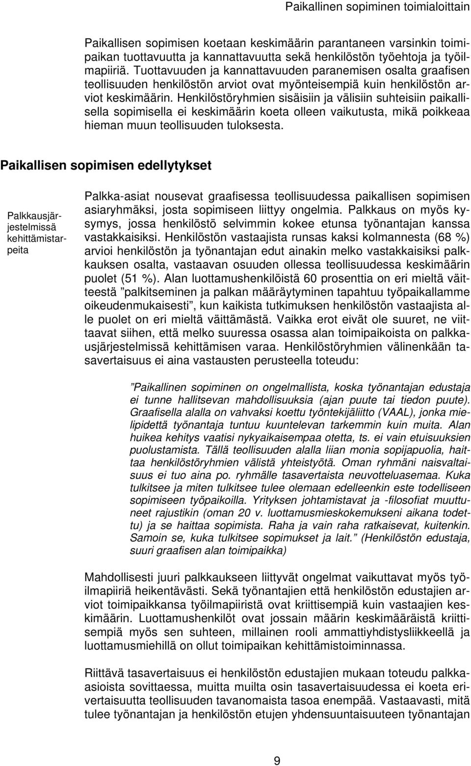 Henkilöstöryhmien sisäisiin ja välisiin suhteisiin paikallisella sopimisella ei keskimäärin koeta olleen vaikutusta, mikä poikkeaa hieman muun teollisuuden tuloksesta.