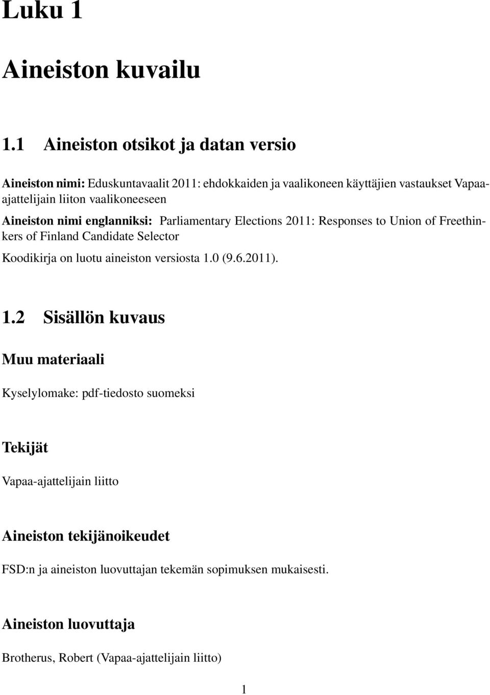 vaalikoneeseen Aineiston nimi englanniksi: Parliamentary Elections 2011: Responses to Union of Freethinkers of Finland Candidate Selector Koodikirja on luotu