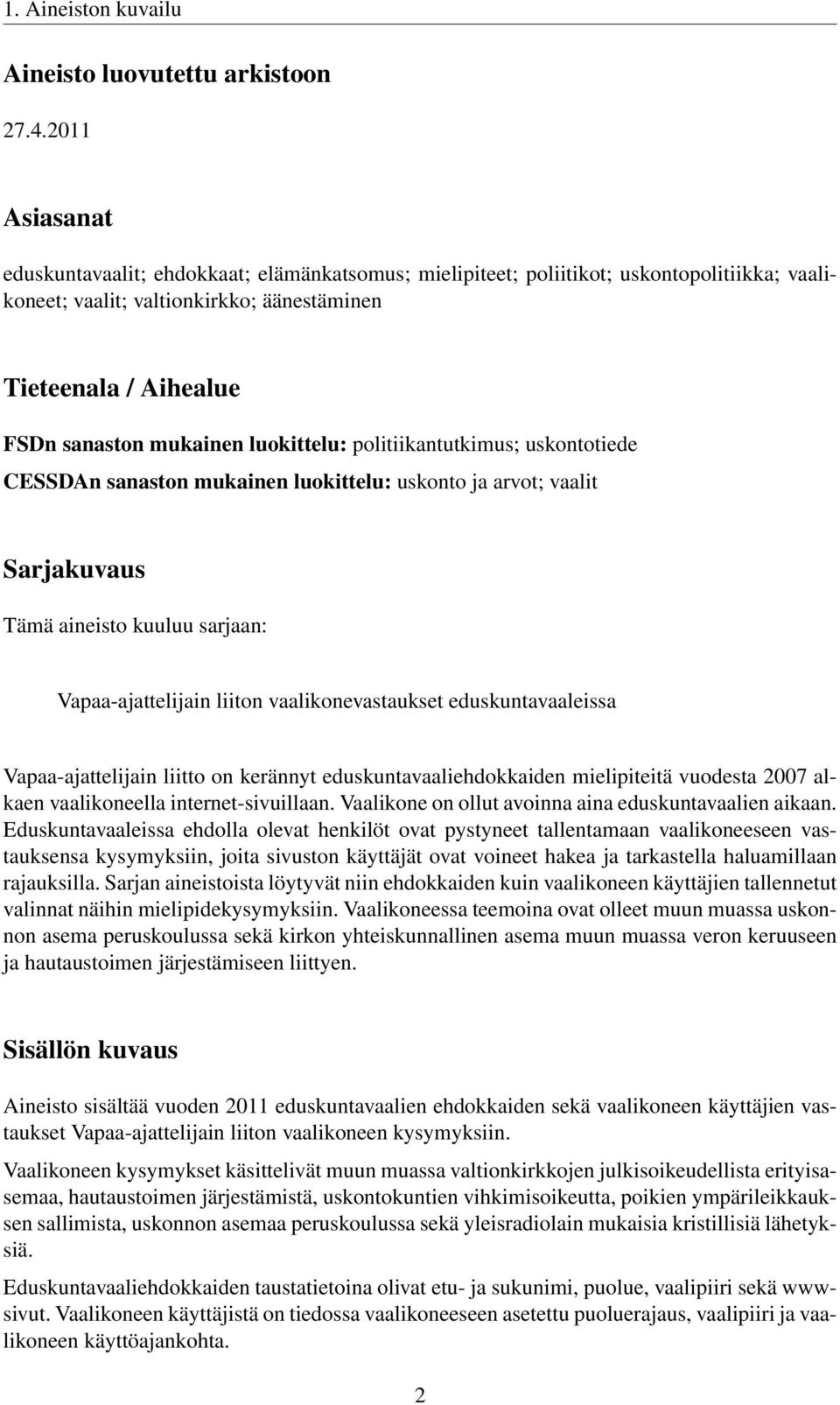 luokittelu: politiikantutkimus; uskontotiede CESSDAn sanaston mukainen luokittelu: uskonto ja arvot; vaalit Sarjakuvaus Tämä aineisto kuuluu sarjaan: Vapaa-ajattelijain liiton vaalikonevastaukset